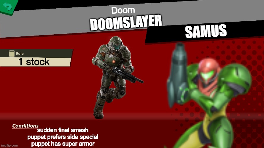 Couldn't find any other picture of green samus | Doom; DOOMSLAYER; SAMUS; 1 stock; sudden final smash
puppet prefers side special
puppet has super armor | made w/ Imgflip meme maker