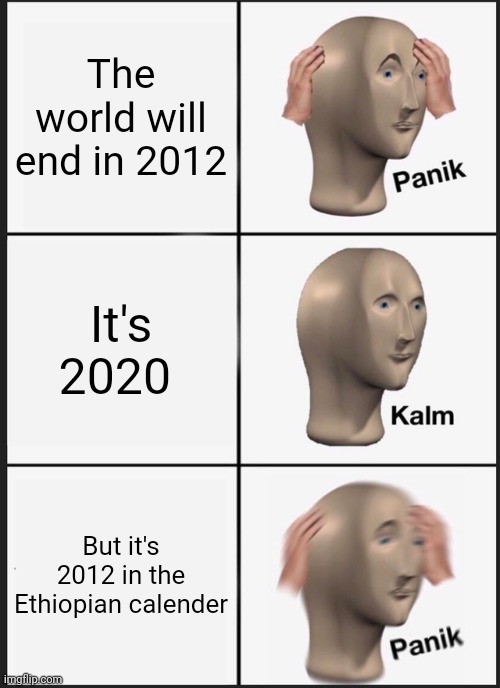Coronavirus |  The world will end in 2012; It's 2020; But it's 2012 in the Ethiopian calender | image tagged in memes,panik kalm panik | made w/ Imgflip meme maker