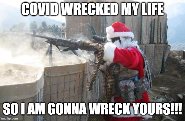 Hohoho Meme | COVID WRECKED MY LIFE; SO I AM GONNA WRECK YOURS!!! | image tagged in memes,hohoho | made w/ Imgflip meme maker