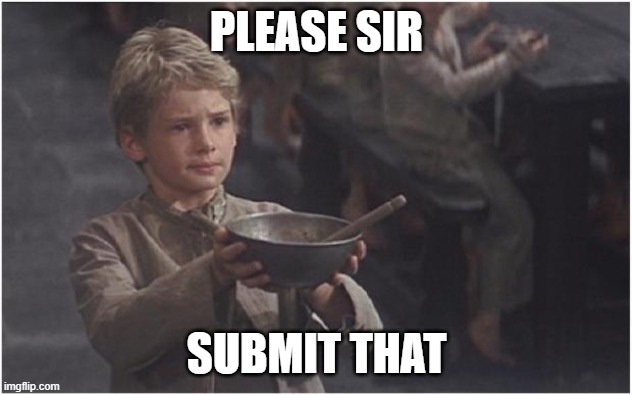 Oliver Twist Please Sir | PLEASE SIR SUBMIT THAT | image tagged in oliver twist please sir | made w/ Imgflip meme maker