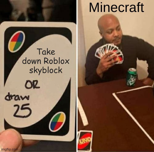 UNO Draw 25 Cards | Minecraft; Take down Roblox skyblock | image tagged in memes,uno draw 25 cards | made w/ Imgflip meme maker