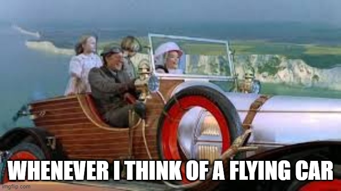 Flying car | WHENEVER I THINK OF A FLYING CAR | image tagged in chitty flies | made w/ Imgflip meme maker
