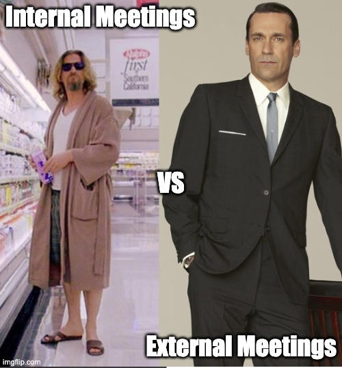 Internal Meetings vs External Meetings | Internal Meetings; VS; External Meetings | image tagged in work,work from home | made w/ Imgflip meme maker