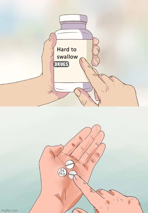 Hard To Swallow Pills Meme | DRUGS | image tagged in memes,hard to swallow pills | made w/ Imgflip meme maker