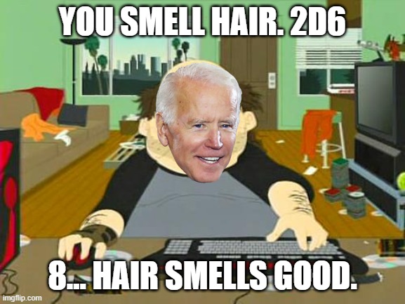 YOU SMELL HAIR. 2D6 8... HAIR SMELLS GOOD. | image tagged in basement dweller | made w/ Imgflip meme maker