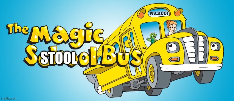 Magic school bus | STOOL | image tagged in magic school bus | made w/ Imgflip meme maker