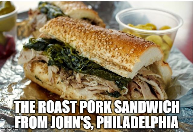 I've Had It, So Should You! | THE ROAST PORK SANDWICH FROM JOHN'S, PHILADELPHIA | image tagged in food | made w/ Imgflip meme maker