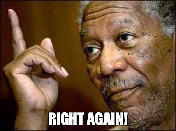 He's Right You Know | RIGHT AGAIN! | image tagged in he's right you know | made w/ Imgflip meme maker