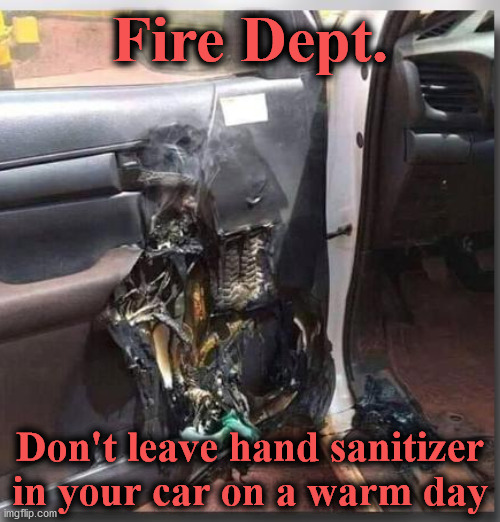 fire | Fire Dept. Don't leave hand sanitizer in your car on a warm day | image tagged in fire | made w/ Imgflip meme maker