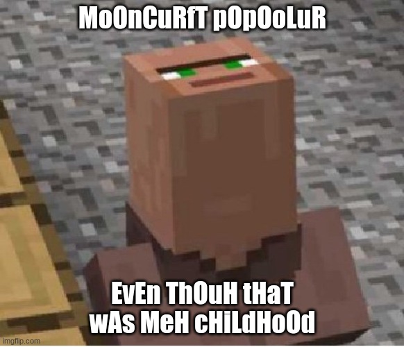 Mooncurft | MoOnCuRfT pOpOoLuR; EvEn ThOuH tHaT wAs MeH cHiLdHoOd | image tagged in minecraft villager looking up | made w/ Imgflip meme maker