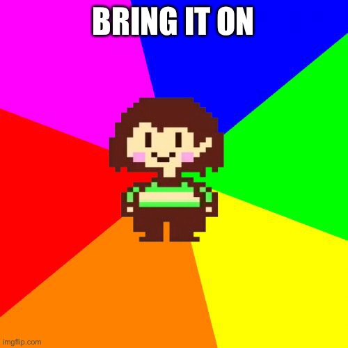 Bad Advice Chara | BRING IT ON | image tagged in bad advice chara | made w/ Imgflip meme maker