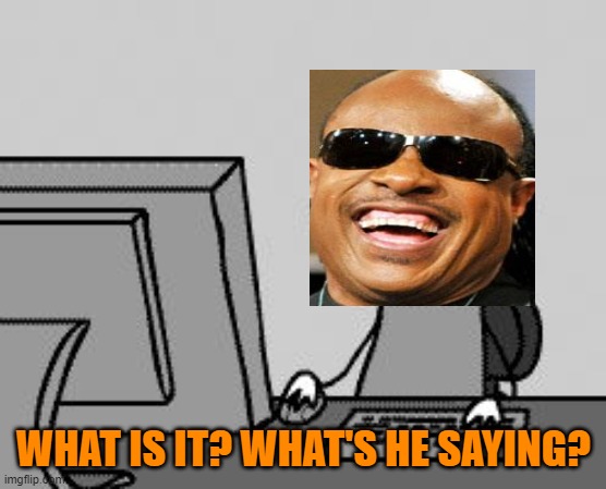 WHAT IS IT? WHAT'S HE SAYING? | made w/ Imgflip meme maker