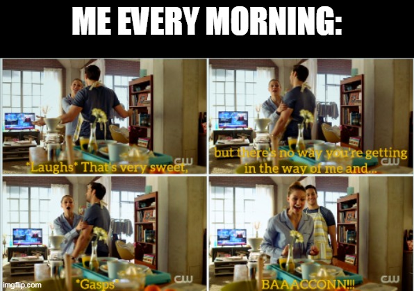 BACON | ME EVERY MORNING: | image tagged in supergirl,bacon | made w/ Imgflip meme maker