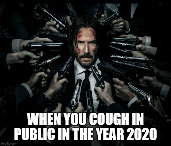 John wick 2 | WHEN YOU COUGH IN PUBLIC IN THE YEAR 2020 | image tagged in john wick 2 | made w/ Imgflip meme maker