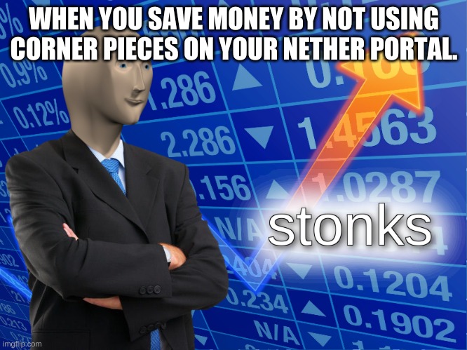 stonks | WHEN YOU SAVE MONEY BY NOT USING CORNER PIECES ON YOUR NETHER PORTAL. | image tagged in stonks | made w/ Imgflip meme maker