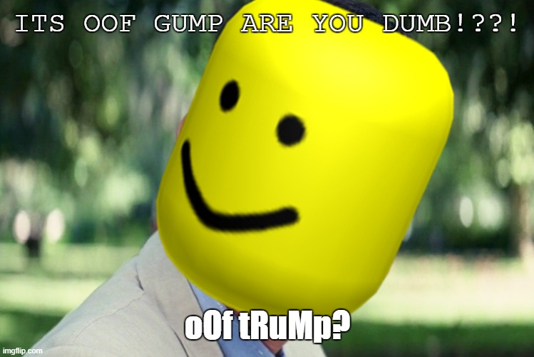 oof gump | ITS OOF GUMP ARE YOU DUMB!??! oOf tRuMp? | image tagged in oofer,gump,forrest gump,forrest | made w/ Imgflip meme maker