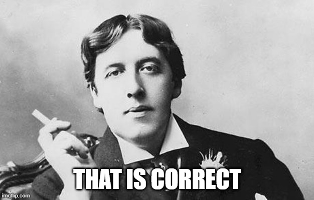 Oscar Wilde | THAT IS CORRECT | image tagged in oscar wilde | made w/ Imgflip meme maker