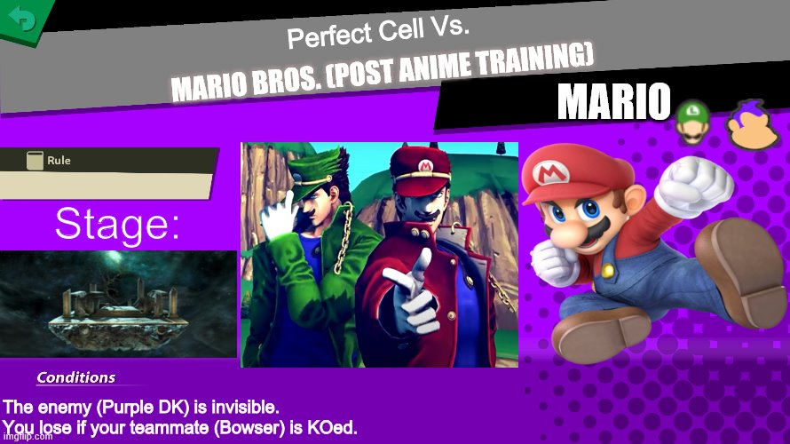 I Blame DevilArtemis For The Reason I Made This. | Perfect Cell Vs. MARIO BROS. (POST ANIME TRAINING); MARIO; Stage:; The enemy (Purple DK) is invisible.
You lose if your teammate (Bowser) is KOed. | image tagged in memes,smash bros spirit fight,mario,luigi,bowser,perfect cell | made w/ Imgflip meme maker