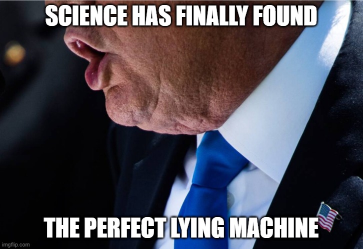 The Perfect Lying Machine | SCIENCE HAS FINALLY FOUND; THE PERFECT LYING MACHINE | image tagged in trump,lie,lying,politics,president | made w/ Imgflip meme maker