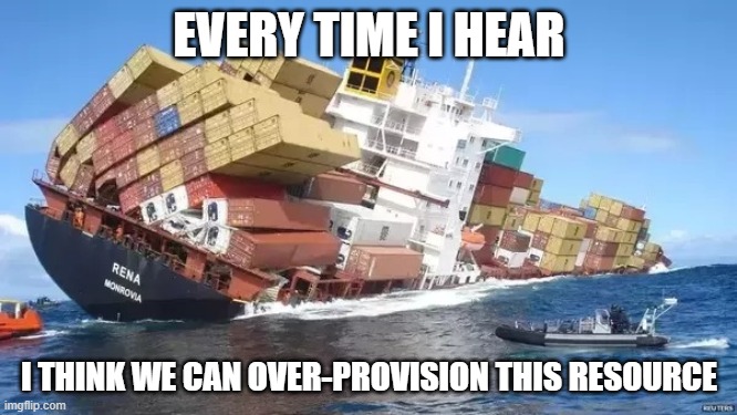 too little cpu, to many vms | EVERY TIME I HEAR; I THINK WE CAN OVER-PROVISION THIS RESOURCE | image tagged in over-provisioned ship | made w/ Imgflip meme maker