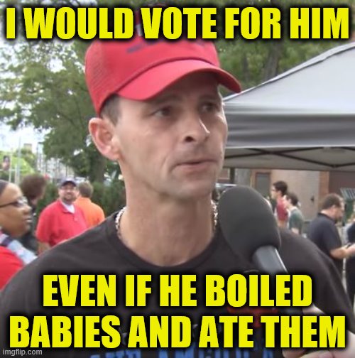 Oops. It was actually a Biden supporter who said that | I WOULD VOTE FOR HIM; EVEN IF HE BOILED BABIES AND ATE THEM | image tagged in trump supporter,political meme,memes,joe biden,eat the babies | made w/ Imgflip meme maker