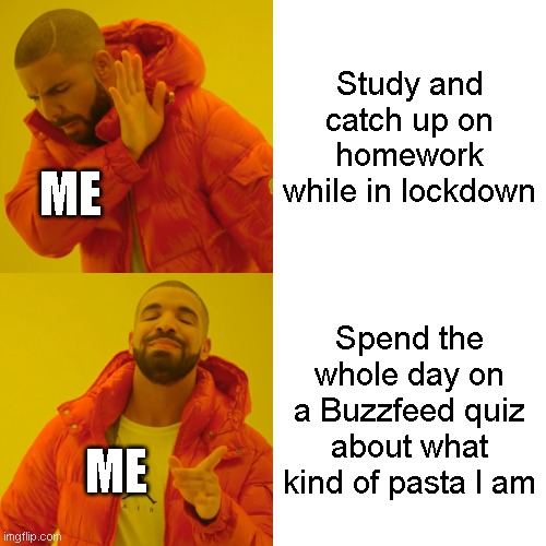 Drake Hotline Bling Meme | Study and catch up on homework while in lockdown; ME; Spend the whole day on a Buzzfeed quiz about what kind of pasta I am; ME | image tagged in memes,drake hotline bling | made w/ Imgflip meme maker
