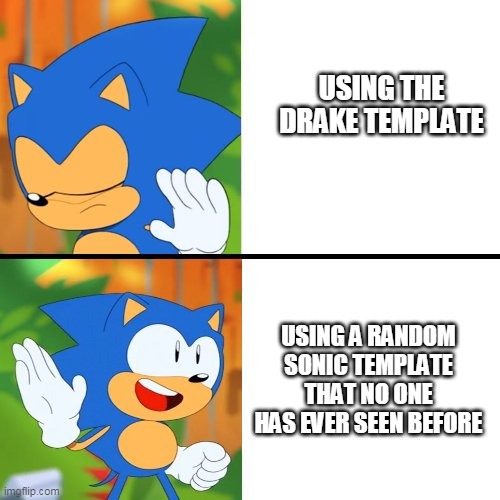 Sonic Mania  | USING THE DRAKE TEMPLATE; USING A RANDOM SONIC TEMPLATE THAT NO ONE HAS EVER SEEN BEFORE | image tagged in sonic mania | made w/ Imgflip meme maker