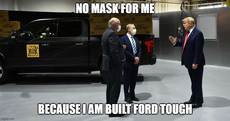 NO MASK FOR ME; BECAUSE I AM BUILT FORD TOUGH | image tagged in ford,trump,president,coronavirus,mask | made w/ Imgflip meme maker