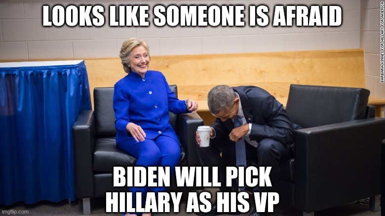 Obama and Hilary Laughing | LOOKS LIKE SOMEONE IS AFRAID BIDEN WILL PICK HILLARY AS HIS VP | image tagged in obama and hilary laughing | made w/ Imgflip meme maker