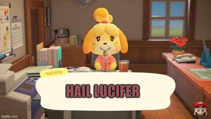 Isabelle Animal Crossing Announcement | HAIL LUCIFER | image tagged in isabelle animal crossing announcement | made w/ Imgflip meme maker