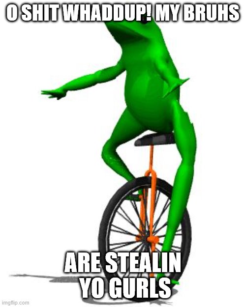 Dat Boi | O SHIT WHADDUP! MY BRUHS; ARE STEALIN  YO GURLS | image tagged in memes,dat boi | made w/ Imgflip meme maker