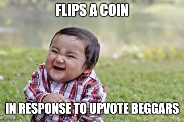 I Don't Really Do This | FLIPS A COIN; IN RESPONSE TO UPVOTE BEGGARS | image tagged in memes,evil toddler | made w/ Imgflip meme maker