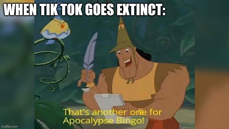 Make It Extinct Already | WHEN TIK TOK GOES EXTINCT: | image tagged in apocolypse bingo | made w/ Imgflip meme maker