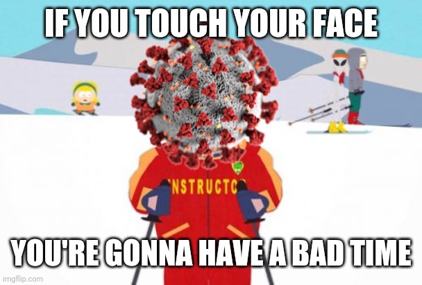 Super Cool Ski Instructor Meme | IF YOU TOUCH YOUR FACE YOU'RE GONNA HAVE A BAD TIME | image tagged in memes,super cool ski instructor | made w/ Imgflip meme maker