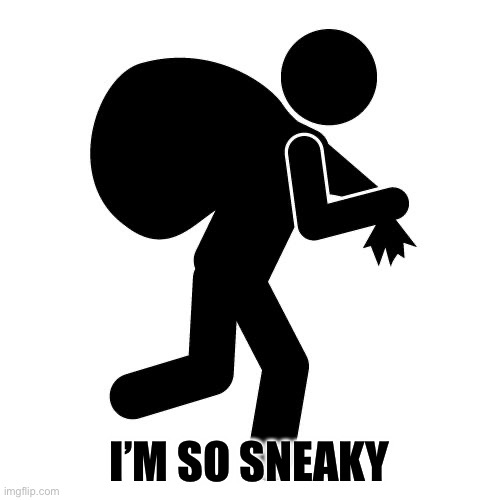 Sneaky thief | I’M SO SNEAKY | image tagged in sneaky thief | made w/ Imgflip meme maker
