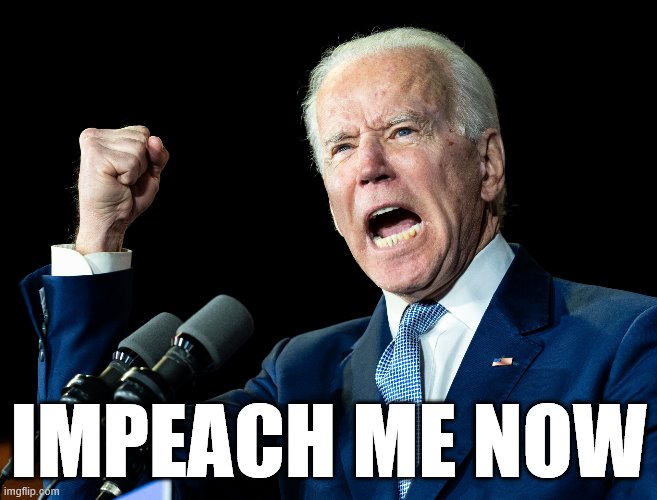 Joe Biden's fist | IMPEACH ME NOW | image tagged in joe biden's fist | made w/ Imgflip meme maker