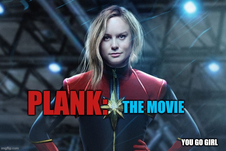 Captain marvel | THE MOVIE; PLANK:; YOU GO GIRL | image tagged in captain marvel | made w/ Imgflip meme maker
