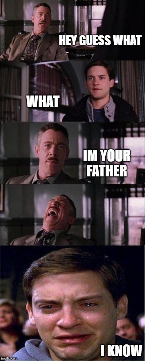 Peter Parker Cry | HEY GUESS WHAT; WHAT; IM YOUR FATHER; I KNOW | image tagged in memes,peter parker cry | made w/ Imgflip meme maker