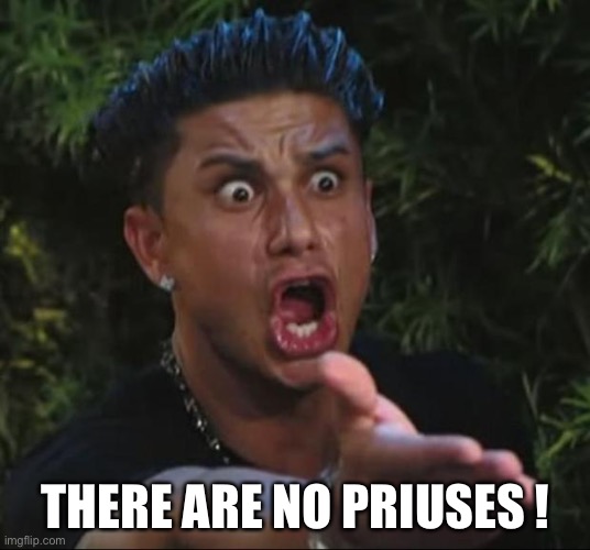 DJ Pauly D Meme | THERE ARE NO PRIUSES ! | image tagged in memes,dj pauly d | made w/ Imgflip meme maker