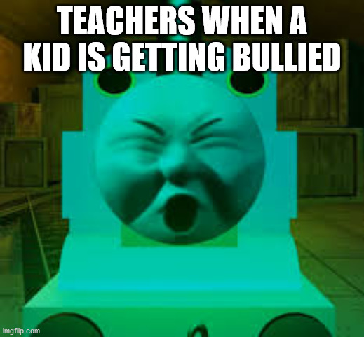 TEACHERS WHEN A KID IS GETTING BULLIED | image tagged in so true | made w/ Imgflip meme maker