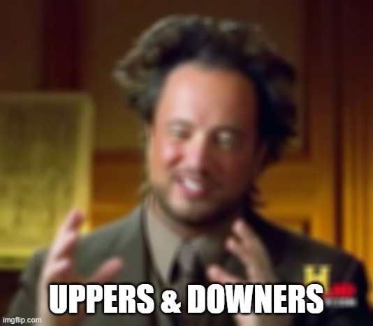 Ancient Aliens Meme | UPPERS & DOWNERS | image tagged in memes,ancient aliens | made w/ Imgflip meme maker