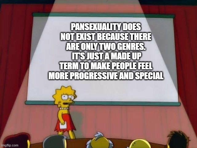 Pansexuality = Bisexuality | PANSEXUALITY DOES NOT EXIST BECAUSE THERE ARE ONLY TWO GENRES.  IT'S JUST A MADE UP TERM TO MAKE PEOPLE FEEL MORE PROGRESSIVE AND SPECIAL | image tagged in lisa simpson's presentation,bisexual,pansexual,gender | made w/ Imgflip meme maker