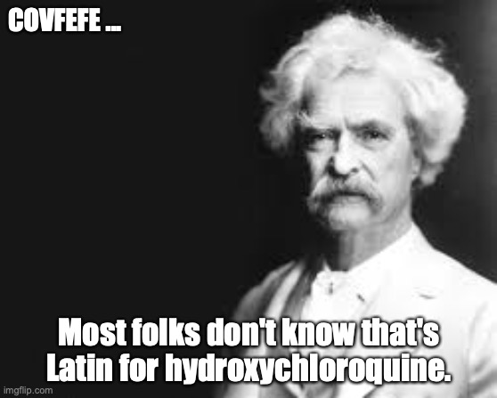 Covfefe ... | COVFEFE ... Most folks don't know that's Latin for hydroxychloroquine. | image tagged in mark twain | made w/ Imgflip meme maker