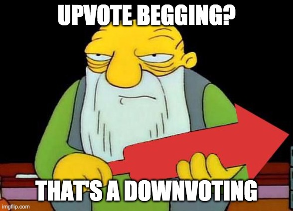 That's a downvotin' v2 | UPVOTE BEGGING? THAT'S A DOWNVOTING | image tagged in that's a downvotin' v2 | made w/ Imgflip meme maker