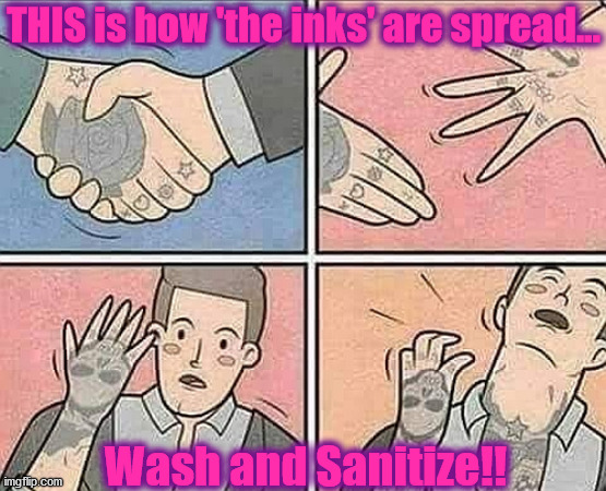 THIS is how 'the inks' are spread... Wash and Sanitize!! | image tagged in tattoo,ink,spread,sanitize,wash | made w/ Imgflip meme maker