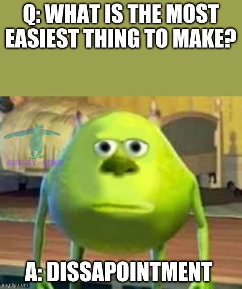 what is the most easiest thing to make? | Q: WHAT IS THE MOST EASIEST THING TO MAKE? A: DISAPPOINTMENT | image tagged in memes,monsters inc,dissapointment | made w/ Imgflip meme maker