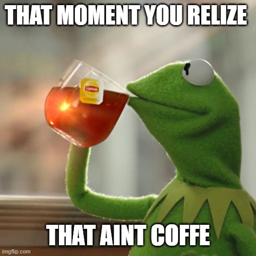 But That's None Of My Business | THAT MOMENT YOU RELIZE; THAT AINT COFFE | image tagged in memes,but that's none of my business,kermit the frog | made w/ Imgflip meme maker