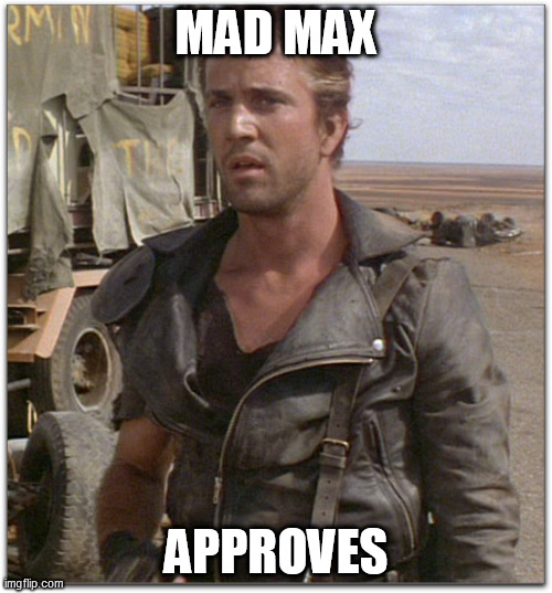 mad max | MAD MAX; APPROVES | image tagged in mad max | made w/ Imgflip meme maker