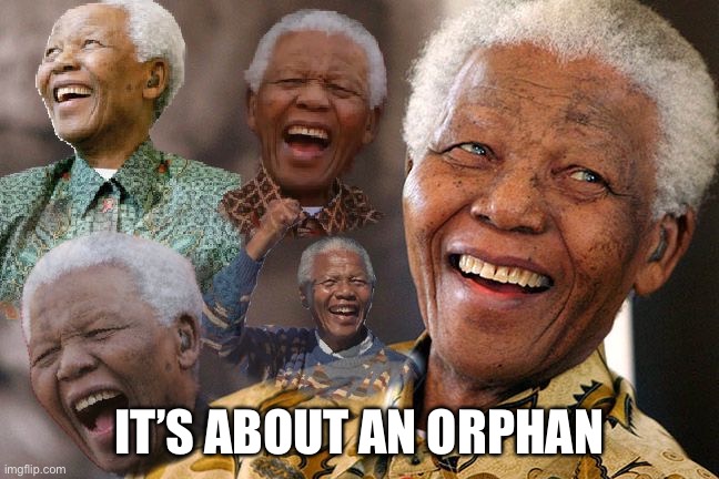 Mandela Laughing in Quarantine | IT’S ABOUT AN ORPHAN | image tagged in mandela laughing in quarantine | made w/ Imgflip meme maker