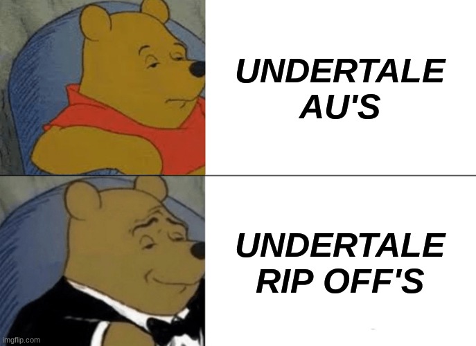 Tuxedo Winnie The Pooh Meme | UNDERTALE AU'S; UNDERTALE RIP OFF'S | image tagged in memes,tuxedo winnie the pooh | made w/ Imgflip meme maker